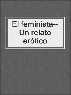 cover image of El feminista--Un relato erótico