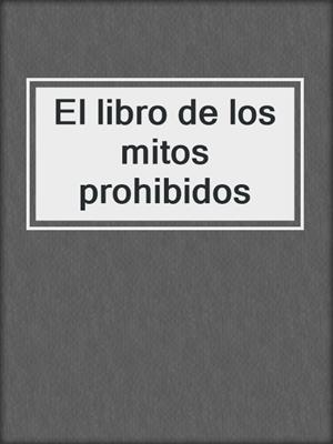 cover image of El libro de los mitos prohibidos