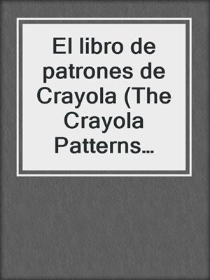 El libro de patrones de Crayola (The Crayola Patterns Book)