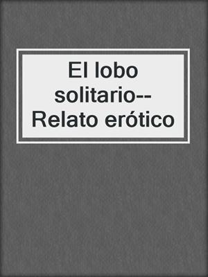 cover image of El lobo solitario--Relato erótico