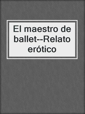 cover image of El maestro de ballet--Relato erótico
