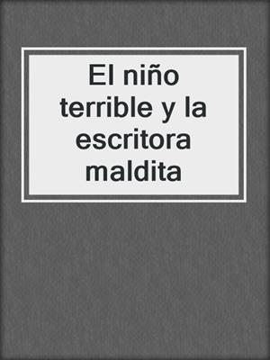 cover image of El niño terrible y la escritora maldita