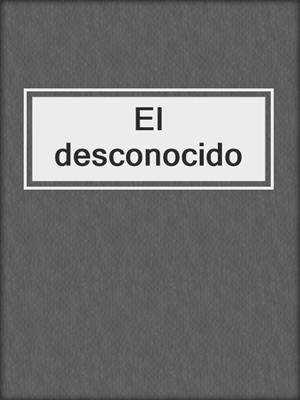cover image of El desconocido