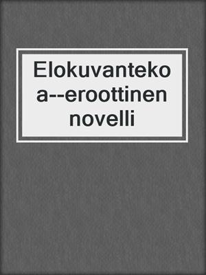 cover image of Elokuvantekoa--eroottinen novelli