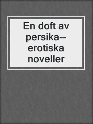 cover image of En doft av persika--erotiska noveller