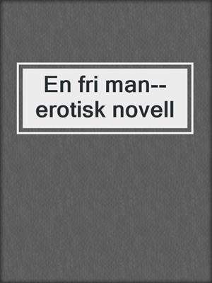cover image of En fri man--erotisk novell