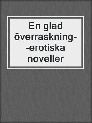 cover image of En glad överraskning--erotiska noveller