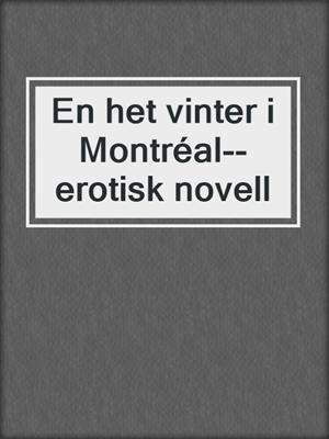 cover image of En het vinter i Montréal--erotisk novell