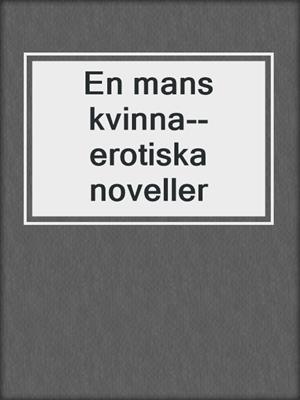 cover image of En mans kvinna--erotiska noveller