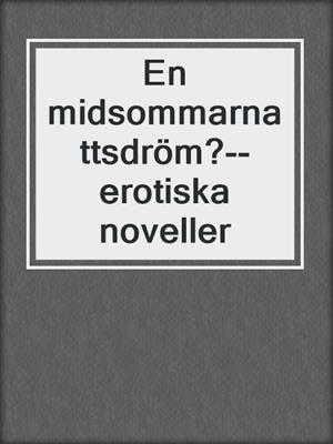 cover image of En midsommarnattsdröm?--erotiska noveller