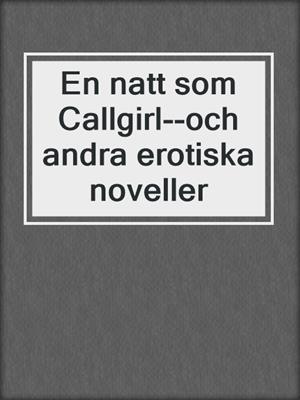 cover image of En natt som Callgirl--och andra erotiska noveller