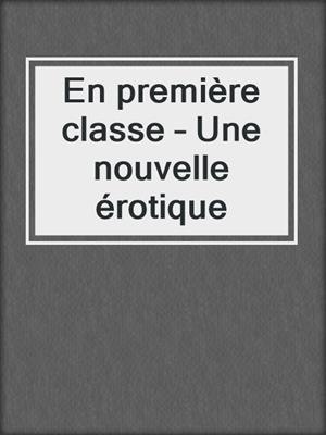 cover image of En première classe – Une nouvelle érotique
