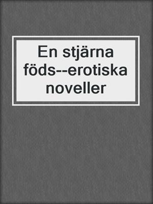 cover image of En stjärna föds--erotiska noveller
