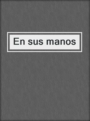 cover image of En sus manos