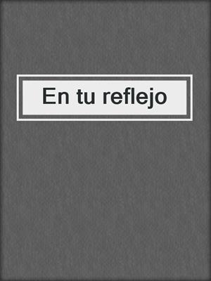 cover image of En tu reflejo