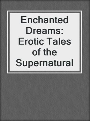 cover image of Enchanted Dreams: Erotic Tales of the Supernatural