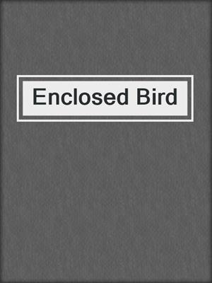 cover image of Enclosed Bird