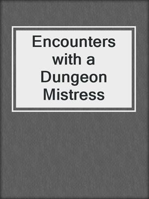 cover image of Encounters with a Dungeon Mistress