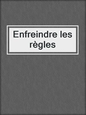 cover image of Enfreindre les règles