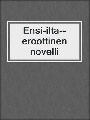 cover image of Ensi-ilta--eroottinen novelli