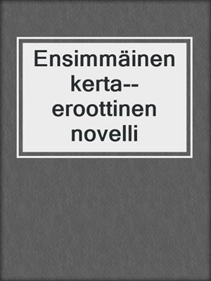 cover image of Ensimmäinen kerta--eroottinen novelli