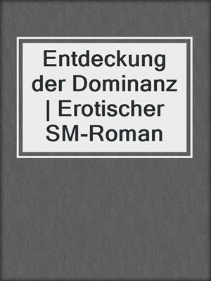 cover image of Entdeckung der Dominanz | Erotischer SM-Roman