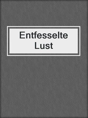 cover image of Entfesselte Lust