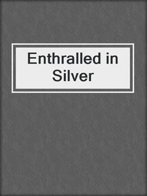 cover image of Enthralled in Silver