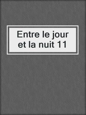 cover image of Entre le jour et la nuit 11