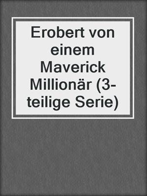 cover image of Erobert von einem Maverick Millionär (3-teilige Serie)