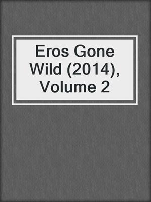 cover image of Eros Gone Wild (2014), Volume 2