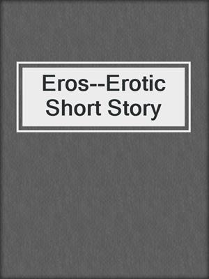 cover image of Eros--Erotic Short Story