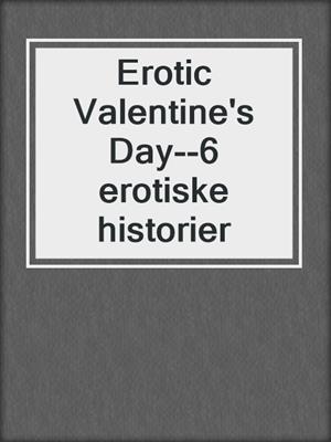 cover image of Erotic Valentine's Day--6 erotiske historier