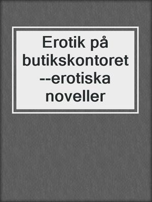 cover image of Erotik på butikskontoret--erotiska noveller
