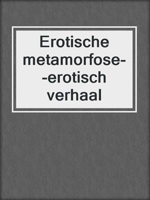 cover image of Erotische metamorfose--erotisch verhaal