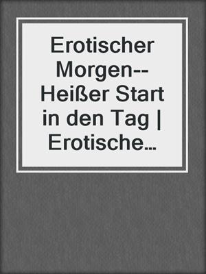 cover image of Erotischer Morgen--Heißer Start in den Tag | Erotische Geschichte