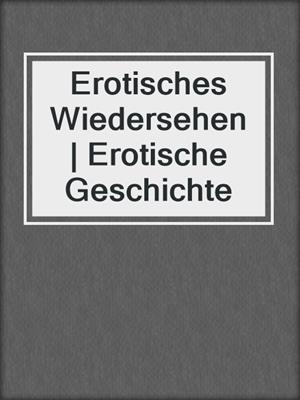 cover image of Erotisches Wiedersehen | Erotische Geschichte