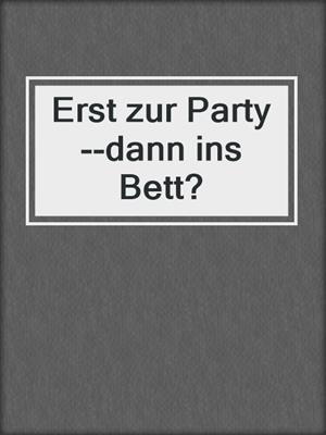 cover image of Erst zur Party--dann ins Bett?