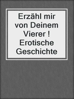 cover image of Erzähl mir von Deinem Vierer ! Erotische Geschichte