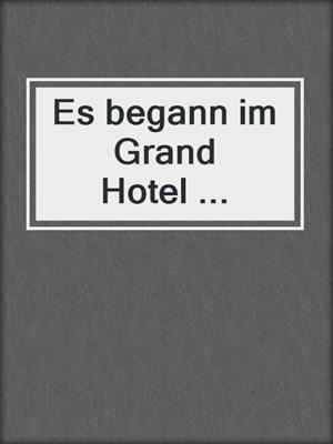 cover image of Es begann im Grand Hotel ...