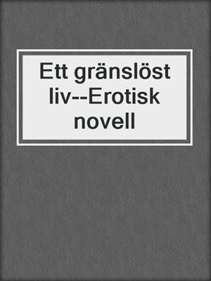 cover image of Ett gränslöst liv--Erotisk novell