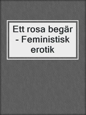 cover image of Ett rosa begär - Feministisk erotik