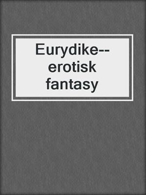 cover image of Eurydike--erotisk fantasy
