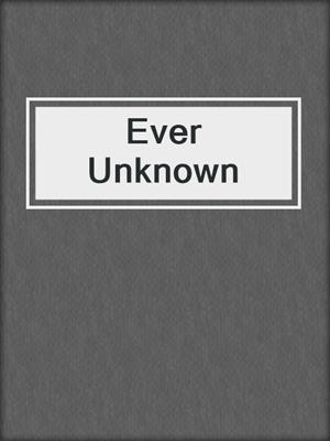 cover image of Ever Unknown