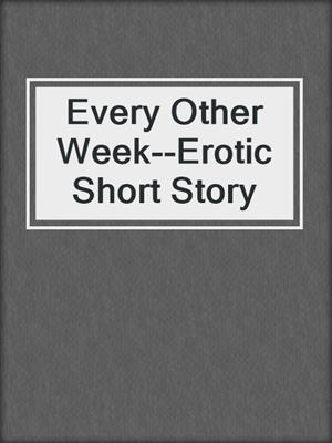 Every Other Week--Erotic Short Story