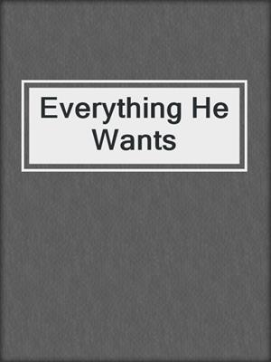 cover image of Everything He Wants