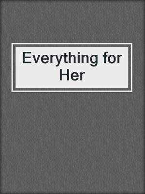 cover image of Everything for Her