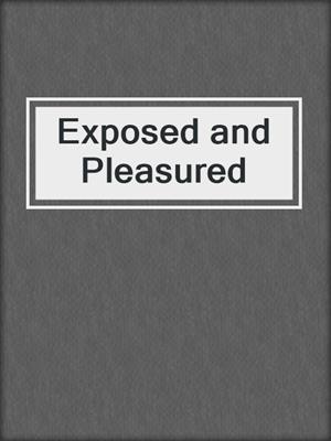cover image of Exposed and Pleasured
