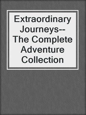 cover image of Extraordinary Journeys--The Complete Adventure Collection