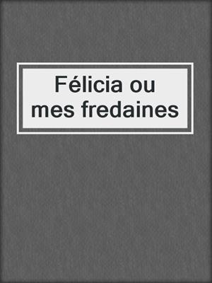 cover image of Félicia ou mes fredaines